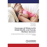 Coverage of Maternal & Child Health and Family Welfare Services: A study at Sub Centre level in a rural area of Jammu In India Coverage of Maternal & Child Health and Family Welfare Services: A study at Sub Centre level in a rural area of Jammu In India Paperback