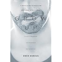 Grow Up: A Man’s Guide to Masculine Emotional Intelligence Grow Up: A Man’s Guide to Masculine Emotional Intelligence Paperback Audible Audiobook Kindle