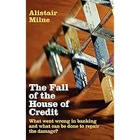 The Fall of the House of Credit: What Went Wrong in Banking and What Can Be Done to Repair the Damage? The Fall of the House of Credit: What Went Wrong in Banking and What Can Be Done to Repair the Damage? Hardcover Kindle