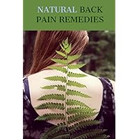 Natural Back Pain Remedies: discover the top 10, all natural, 100% safe and easy remedies for instant back pain relief! Natural Back Pain Remedies: discover the top 10, all natural, 100% safe and easy remedies for instant back pain relief! Paperback Kindle