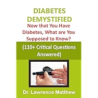 DIABETES DEMYSTIFIED : Now that You Have Diabetes, What are You Supposed to Know? (110+ Critical Questions Answered) DIABETES DEMYSTIFIED : Now that You Have Diabetes, What are You Supposed to Know? (110+ Critical Questions Answered) Kindle Paperback