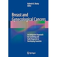 Breast and Gynecological Cancers: An Integrated Approach for Screening and Early Diagnosis in Developing Countries Breast and Gynecological Cancers: An Integrated Approach for Screening and Early Diagnosis in Developing Countries Kindle Hardcover Paperback