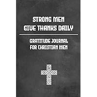 Strong Men Give Thanks Daily: Daily Gratitude Journal for Christian Men