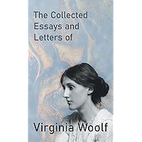 The Collected Essays and Letters of Virginia Woolf