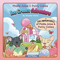 Pickle Juice & Patty Cakes Ice Cream Adventure (THE ADVENTURES of Pickle Juice & Patty Cakes)