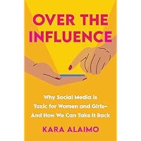 Over the Influence: Why Social Media is Toxic for Women and Girls - And How We Can Take it Back Over the Influence: Why Social Media is Toxic for Women and Girls - And How We Can Take it Back Hardcover Audible Audiobook Kindle