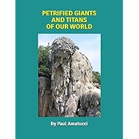 Petrified Giants And Titans Of Our World Petrified Giants And Titans Of Our World Paperback Kindle Hardcover