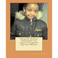 Taking My Medicine: Seeing Sickle Cell Anemia Through My Eight Year Old Eyes: One Child's Perspective Taking My Medicine: Seeing Sickle Cell Anemia Through My Eight Year Old Eyes: One Child's Perspective Paperback