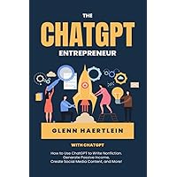 The ChatGPT Entrepreneur: How to Use ChatGPT to Write Nonfiction, Generate Passive Income, Create Social Media Content, and More