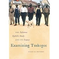 Examining Tuskegee: The Infamous Syphilis Study and Its Legacy (The John Hope Franklin Series in African American History and Culture) Examining Tuskegee: The Infamous Syphilis Study and Its Legacy (The John Hope Franklin Series in African American History and Culture) Kindle Paperback Hardcover