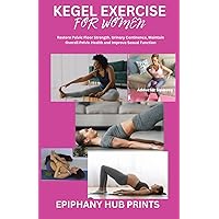 KEGEL EXERCISE FOR WOMEN: Restore Pelvic Floor Strength, Urinary Continence, Maintain Overall Pelvic Health and Improve Sexual Function KEGEL EXERCISE FOR WOMEN: Restore Pelvic Floor Strength, Urinary Continence, Maintain Overall Pelvic Health and Improve Sexual Function Paperback Kindle