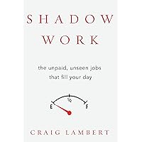 Shadow Work: The Unpaid, Unseen Jobs That Fill Your Day Shadow Work: The Unpaid, Unseen Jobs That Fill Your Day Hardcover Kindle Audible Audiobook Paperback Audio CD