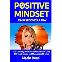 A Positive Mindset in 60 Seconds a Day: The Derussy 'Brainwash' Method with Over 600 Inspirational and Motivational Quotes