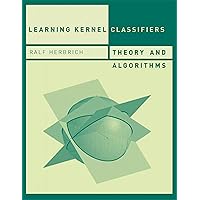 Learning Kernel Classifiers: Theory and Algorithms (Adaptive Computation and Machine Learning series) Learning Kernel Classifiers: Theory and Algorithms (Adaptive Computation and Machine Learning series) Hardcover Paperback