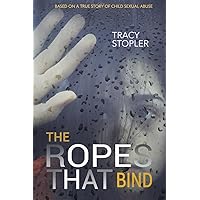 The Ropes That Bind: Based on a True Story of Child Sexual Abuse The Ropes That Bind: Based on a True Story of Child Sexual Abuse Paperback Kindle