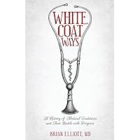 White Coat Ways: A History of Medical Traditions and Their Battle With Progress