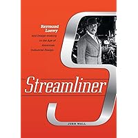 Streamliner: Raymond Loewy and Image-making in the Age of American Industrial Design Streamliner: Raymond Loewy and Image-making in the Age of American Industrial Design Hardcover Kindle