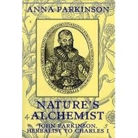 Nature's Alchemist: John Parkinson, Herbalist to Charles I Nature's Alchemist: John Parkinson, Herbalist to Charles I Hardcover
