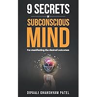 9 Secrets of Subconscious Mind: For Manifesting the Desired Outcomes (Power of Subconscious Mind)
