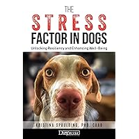 The Stress Factor in Dogs: Unlocking Resiliency and Enhancing Well-Being The Stress Factor in Dogs: Unlocking Resiliency and Enhancing Well-Being Paperback Kindle