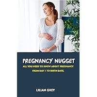 Pregnancy Nugget: All you need to know about pregnancy from day 1 to birth date Pregnancy Nugget: All you need to know about pregnancy from day 1 to birth date Kindle Paperback