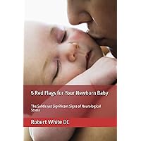 5 Red Flags for Your Newborn Baby: The Subtle yet Significant Signs of Neurological Stress 5 Red Flags for Your Newborn Baby: The Subtle yet Significant Signs of Neurological Stress Paperback Kindle