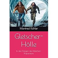 Gletscher-Hölle: In den Fängen des Eisleichen-Präparators (German Edition) Gletscher-Hölle: In den Fängen des Eisleichen-Präparators (German Edition) Paperback