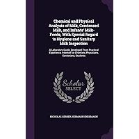 Chemical and Physical Analysis of Milk, Condensed Milk, and Infants' Milk-Foods, With Special Regard to Hygiene and Sanitary Milk Inspection: A ... Chemists, Physicians, Sanitarians, Students Chemical and Physical Analysis of Milk, Condensed Milk, and Infants' Milk-Foods, With Special Regard to Hygiene and Sanitary Milk Inspection: A ... Chemists, Physicians, Sanitarians, Students Hardcover Paperback