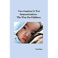 Vaccination Is Not Immunization: The War On Children Vaccination Is Not Immunization: The War On Children Paperback Kindle