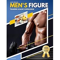 Men's Figure Book / Training and Basic Knowledge /: Nutritional Foundations and Habits, Supplementation and Training by Mark Reeves / Workout Planner and Gym Log included