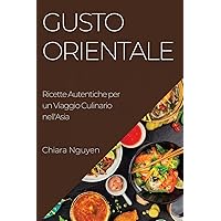 Gusto Orientale: Ricette Autentiche per un Viaggio Culinario nell'Asia (Italian Edition)