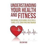 Understanding your Health and Fitness: Salem Rao, B.Sc (Hons),.Ph.D.F.R.S.H. (Lond).,P.T.S. Canfitpro Pro Trainer Understanding your Health and Fitness: Salem Rao, B.Sc (Hons),.Ph.D.F.R.S.H. (Lond).,P.T.S. Canfitpro Pro Trainer Paperback Kindle