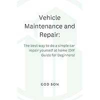 Vehicle Maintenance and Repair: The best way to do a simple car repair yourself at home (DIY Guide for Beginners) Vehicle Maintenance and Repair: The best way to do a simple car repair yourself at home (DIY Guide for Beginners) Kindle Paperback