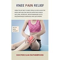Knee Pain Relief: How to say no to knee pain, build a healthy bone within few days by applying simple natural remedies, Mediterranean diets, recommended exercises and lots more Knee Pain Relief: How to say no to knee pain, build a healthy bone within few days by applying simple natural remedies, Mediterranean diets, recommended exercises and lots more Kindle Paperback