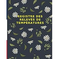 Registre des Relevés de Températures: carnet de relevé et suivi des températures,Carnet d'enregistrement et de suivi des températures,registre ... sanitaire des aliments (French Edition)