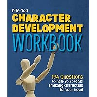 Character Development Workbook: 194 Questions to Help You Create Amazing Characters for Your Novel