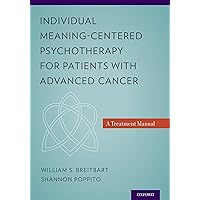 Individual Meaning-Centered Psychotherapy for Patients with Advanced Cancer: A Treatment Manual Individual Meaning-Centered Psychotherapy for Patients with Advanced Cancer: A Treatment Manual Paperback Kindle
