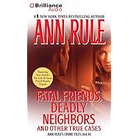 Fatal Friends, Deadly Neighbors: And Other True Cases (Ann Rule's Crime Files, 16) Fatal Friends, Deadly Neighbors: And Other True Cases (Ann Rule's Crime Files, 16) Kindle Audible Audiobook Paperback Mass Market Paperback Audio CD