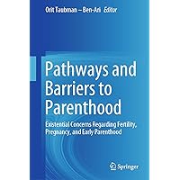 Pathways and Barriers to Parenthood: Existential Concerns Regarding Fertility, Pregnancy, and Early Parenthood Pathways and Barriers to Parenthood: Existential Concerns Regarding Fertility, Pregnancy, and Early Parenthood Kindle Hardcover Paperback