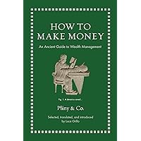 How to Make Money: An Ancient Guide to Wealth Management (Ancient Wisdom for Modern Readers) How to Make Money: An Ancient Guide to Wealth Management (Ancient Wisdom for Modern Readers) Hardcover Kindle