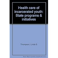 Health care of incarcerated youth: State programs & initiatives