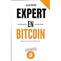 Expert en Bitcoin – Présent et Futur du Bitcoin (French Edition) Expert en Bitcoin – Présent et Futur du Bitcoin (French Edition) Kindle Paperback