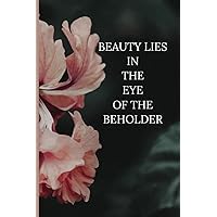 Beauty Lies In The Eye Of The Beholder: Floral Blank lined notebook journal (6x9 inches) 120 Pages