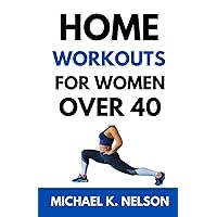 Home Workout for Women Over 40: The Ultimate Guide to Transform Your Body, Improve Balance, Flexibility, and Reclaim Your Vitality with 28 Step by Step Exercises (Workout series) Home Workout for Women Over 40: The Ultimate Guide to Transform Your Body, Improve Balance, Flexibility, and Reclaim Your Vitality with 28 Step by Step Exercises (Workout series) Paperback Kindle