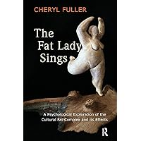 The Fat Lady Sings: A Psychological Exploration of the Cultural Fat Complex and its Effects The Fat Lady Sings: A Psychological Exploration of the Cultural Fat Complex and its Effects Paperback Kindle Hardcover