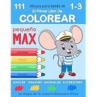 El Primer Libro de Colorear para Bebés de 1-3 Años de Pequeño Max: 111 Dibujos Simples, Grandes, Adorables y Acogedores. La Magia de la Creatividad para Niños (Spanish Edition)
