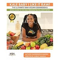 Kale Baby I Like It Raw!: The Ultimate Raw Vegan Cookbook And Bonus Guide To The High Frequenctea Body Detox Kale Baby I Like It Raw!: The Ultimate Raw Vegan Cookbook And Bonus Guide To The High Frequenctea Body Detox Paperback Kindle