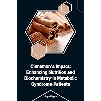 Cinnamon's Impact: Enhancing Nutrition and Biochemistry in Metabolic Syndrome Patients Cinnamon's Impact: Enhancing Nutrition and Biochemistry in Metabolic Syndrome Patients Paperback