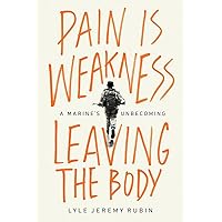 Pain Is Weakness Leaving the Body: A Marine's Unbecoming Pain Is Weakness Leaving the Body: A Marine's Unbecoming Hardcover Kindle Audible Audiobook