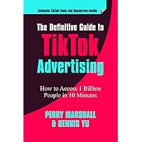 The Definitive Guide to TikTok Advertising: How to Access 1 Billion People in 10 Minutes! The Definitive Guide to TikTok Advertising: How to Access 1 Billion People in 10 Minutes! Paperback Kindle